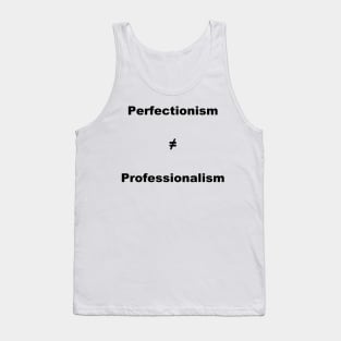 Perfectionism Doesn't Equal Professionalism- Vertical Black Text Tank Top